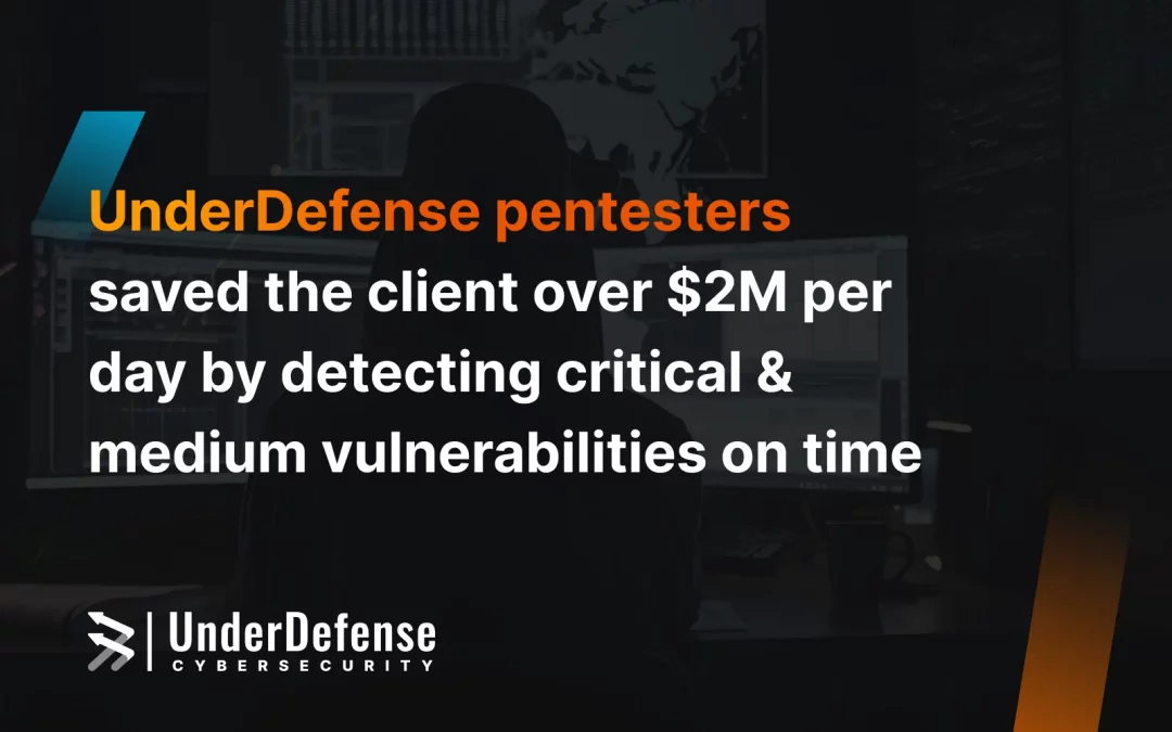 UnderDefense Pentesters Saved the Client Over $2M per Day by Detecting Critical & Medium Vulnerabilities On Time