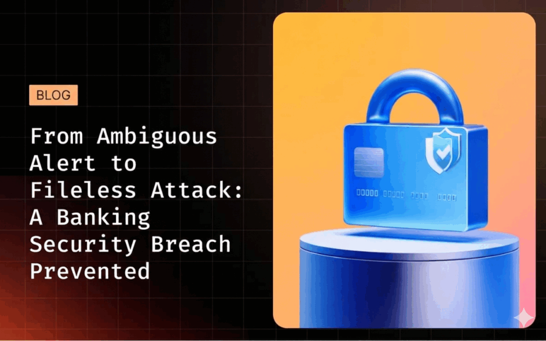 From Ambiguous Alert to Fileless Attack: A Banking Security Breach Prevented